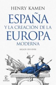 espana y la creacion de la europa moderna siglos xvi xviii