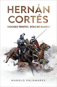 Hernán Cortés. Noches tristes, días de gloria – Manolo Palomares